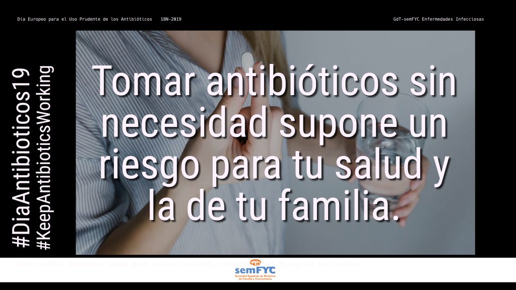 #DiaAntibioticos19: Tomar antibióticos sin necesidad supone un riesgo para tu salud y la de tu familia.