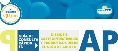 Programa Bi(tá)cora: Biblioteca de consulta rápida en Atención Primaria – Disbiosis gastrointestinales y probióticos desde el niño al adulto 